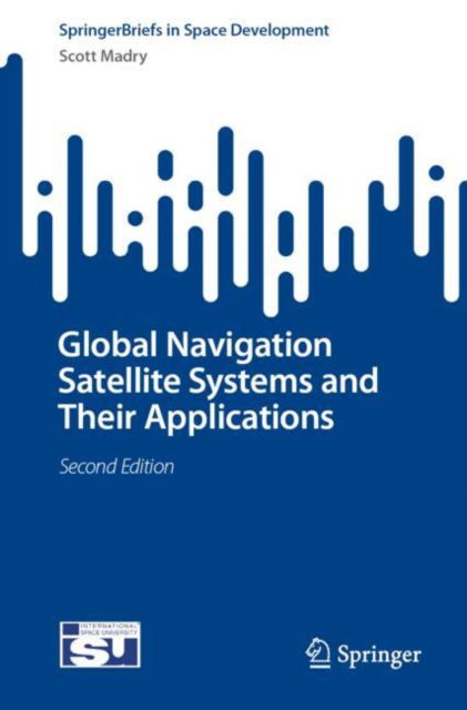 Global Navigation Satellite Systems and Their Applications - SpringerBriefs in Space Development - Scott Madry - Livros - Springer International Publishing AG - 9783031744877 - 29 de outubro de 2024