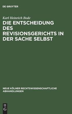 Cover for Karl Heinrich Bode · Die Entscheidung des Revisionsgerichts in der Sache Selbst (Book) (1958)