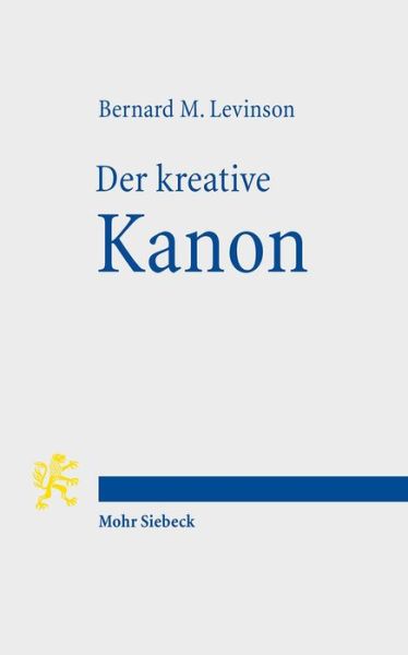 Cover for Bernard M. Levinson · Der kreative Kanon: Innerbiblische Schriftauslegung und religionsgeschichtlicher Wandel im alten Israel Mit einem Geleitwort von Hermann Spieckermann (Paperback Book) [German edition] (2012)