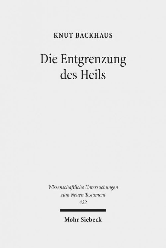 Cover for Knut Backhaus · Die Entgrenzung des Heils: Gesammelte Studien zur Apostelgeschichte - Wissenschaftliche Untersuchungen zum Neuen Testament (Hardcover Book) (2019)