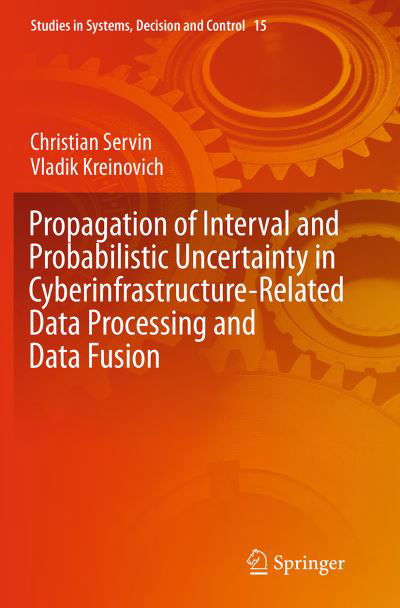 Cover for Christian Servin · Propagation of Interval and Probabilistic Uncertainty in Cyberinfrastructure-related Data Processing and Data Fusion - Studies in Systems, Decision and Control (Paperback Book) [Softcover reprint of the original 1st ed. 2015 edition] (2016)