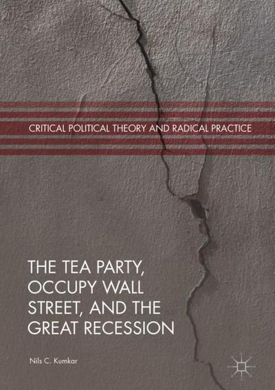 The Tea Party, Occupy Wall Street, and the Great Recession - Critical Political Theory and Radical Practice - Nils C. Kumkar - Books - Springer International Publishing AG - 9783319736877 - April 3, 2018