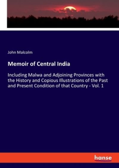 Cover for John Malcolm · Memoir of Central India: Including Malwa and Adjoining Provinces with the History and Copious Illustrations of the Past and Present Condition of that Country - Vol. 1 (Paperback Book) (2020)