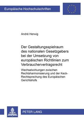 Cover for Andre Herwig · Der Gestaltungsspielraum Des Nationalen Gesetzgebers Bei Der Umsetzung Von Europaeischen Richtlinien Zum Verbrauchervertragsrecht: Wechselwirkungen Zwischen Rechtsharmonisierung Und Der Keck-Rechtsprechung Des Europaeischen Gerichtshofs - Europaeische Hoc (Paperback Book) [German edition] (2001)