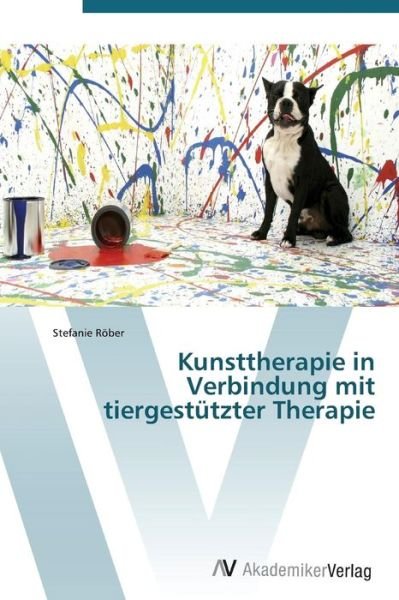 Cover for Stefanie Röber · Kunsttherapie in Verbindung Mit Tiergestützter Therapie (Taschenbuch) [German edition] (2011)