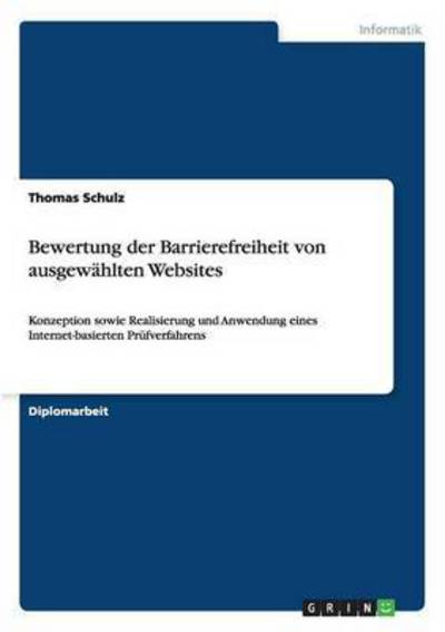 Cover for Thomas Schulz · Bewertung der Barrierefreiheit von ausgewahlten Websites: Konzeption sowie Realisierung und Anwendung eines Internet-basierten Prufverfahrens (Paperback Book) (2009)