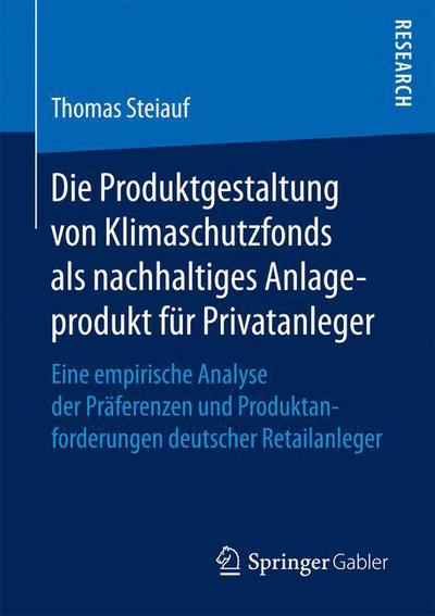 Cover for Thomas Steiauf · Die Produktgestaltung Von Klimaschutzfonds ALS Nachhaltiges Anlageprodukt Fur Privatanleger: Eine Empirische Analyse Der Praferenzen Und Produktanforderungen Deutscher Retailanleger (Paperback Book) [1. Aufl. 2017 edition] (2017)
