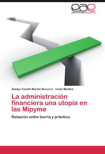 Cover for Inelia Medina · La Administración Financiera Una Utopía en Las Mipyme: Relación Entre Teoría Y Práctica (Paperback Book) [Spanish edition] (2012)