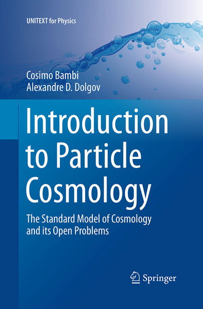 Cover for Cosimo Bambi · Introduction to Particle Cosmology: The Standard Model of Cosmology and its Open Problems - UNITEXT for Physics (Paperback Book) [Softcover reprint of the original 1st ed. 2016 edition] (2016)