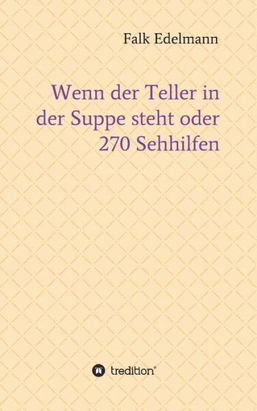 Cover for Falk Edelmann · Wenn Der Teller in Der Suppe Steht Oder 270 Sehhilfen (Pocketbok) (2015)