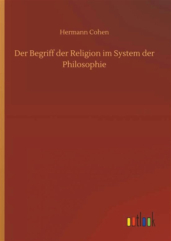 Der Begriff der Religion im Syste - Cohen - Bücher -  - 9783734041877 - 21. September 2018