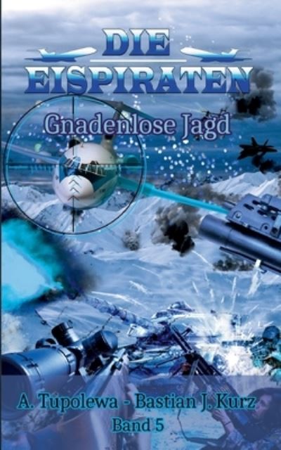 Die Eispiraten - Gnadenlose Jagd - Bastian J. Kurz - Books - TWENTYSIX EPIC - 9783740709877 - June 27, 2022