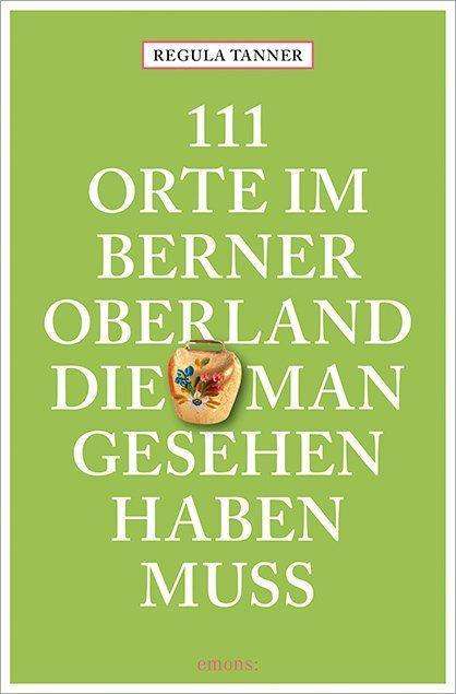 111 Orte im Berner Oberland, die - Tanner - Książki -  - 9783740811877 - 