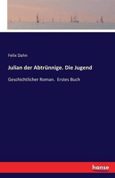Cover for Felix Dahn · Julian der Abtrunnige. Die Jugend: Geschichtlicher Roman. Erstes Buch (Paperback Book) (2016)