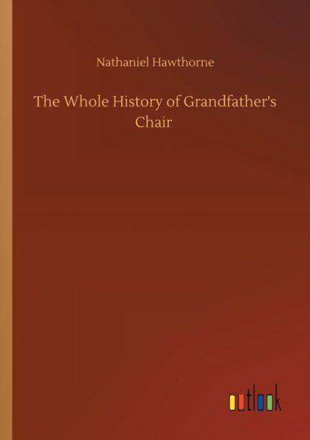 Cover for Nathaniel Hawthorne · The Whole History of Grandfather's Chair (Paperback Book) (2020)