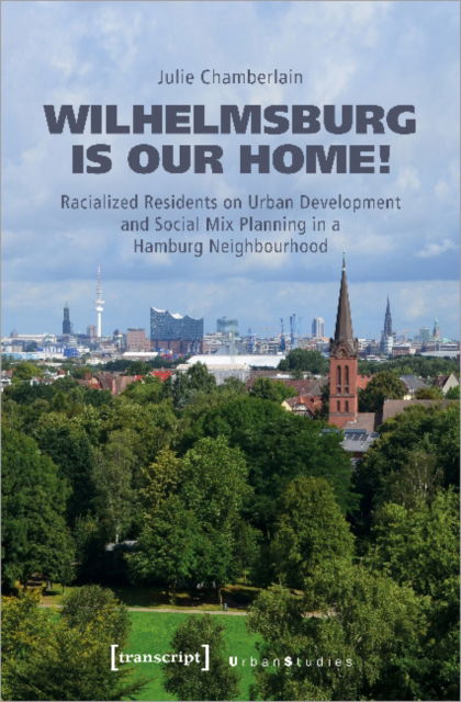 Cover for Julie Chamberlain · Wilhelmsburg is our home!: Racialized Residents on Urban Development and Social Mix Planning in a Hamburg Neighbourhood - Urban Studies (Paperback Book) (2022)