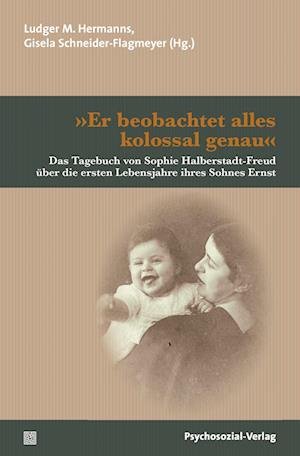 Cover for Ludger M. Hermanns · »Er beobachtet alles kolossal genau«: Das Tagebuch von Sophie Halberstadt-Freud über die ersten Lebensjahre ihres Sohnes Ernst (Bibliothek der Psychoanalyse) (Book) (2022)