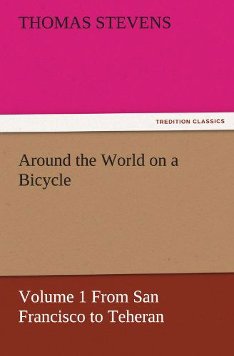 Cover for Thomas Stevens · Around the World on a Bicycle: Volume 1 from San Francisco to Teheran (Tredition Classics) (Paperback Book) (2011)