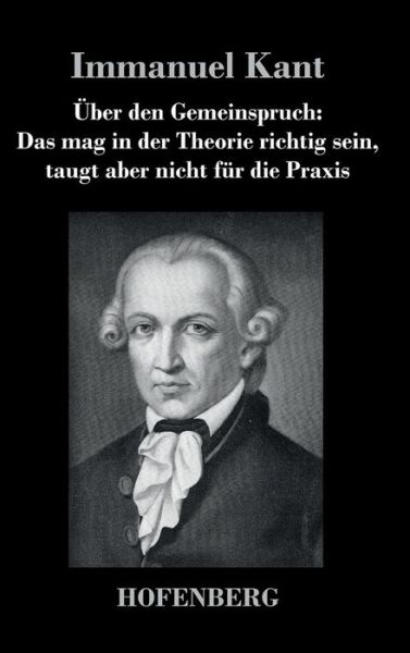 Cover for Immanuel Kant · Uber den Gemeinspruch: Das Mag in Der Theorie Richtig Sein, Taugt Aber Nicht Fur Die Praxis (Hardcover bog) (2016)