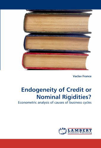 Cover for Vaclav France · Endogeneity of Credit or Nominal Rigidities?: Econometric Analysis of Causes of Business Cycles (Paperback Book) (2011)