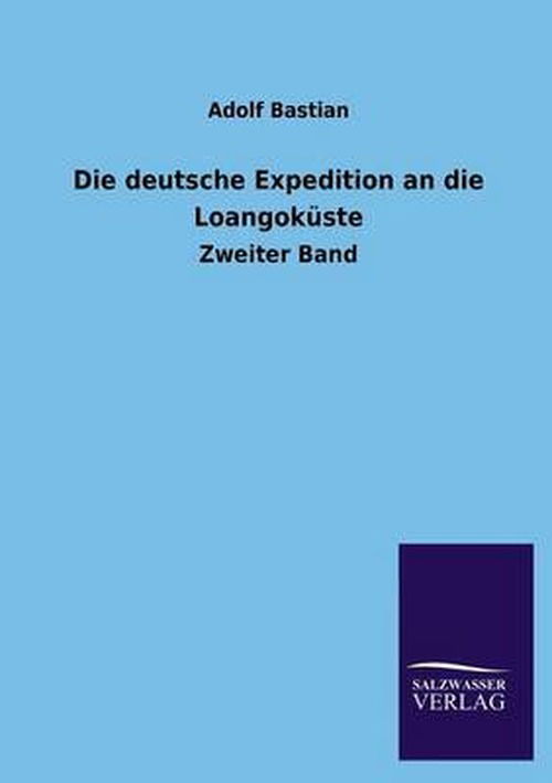 Die Deutsche Expedition an Die Loangokuste - Adolf Bastian - Books - Salzwasser-Verlag GmbH - 9783846036877 - May 17, 2013