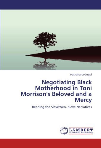 Negotiating Black Motherhood in Toni Morrison's Beloved and a Mercy: Reading the Slave / Neo- Slave Narratives - Hasnahana Gogoi - Books - LAP LAMBERT Academic Publishing - 9783846599877 - December 1, 2011