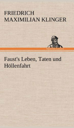 Faust's Leben, Taten Und Hollenfahrt - Friedrich Maximilian Klinger - Books - TREDITION CLASSICS - 9783847253877 - May 11, 2012