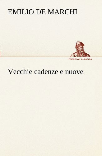 Vecchie Cadenze E Nuove (Tredition Classics) (Italian Edition) - Emilio De Marchi - Books - tredition - 9783849121877 - November 19, 2012
