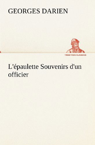 L'épaulette Souvenirs D'un Officier (Tredition Classics) (French Edition) - Georges Darien - Books - tredition - 9783849134877 - November 20, 2012