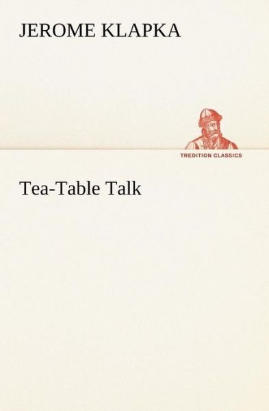 Cover for Jerome K. (Jerome Klapka) Jerome · Tea-table Talk (Tredition Classics) (Paperback Book) (2012)
