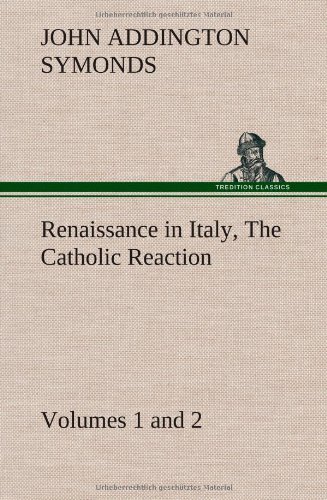 Cover for John Addington Symonds · Renaissance in Italy, Volumes 1 and 2 the Catholic Reaction (Hardcover bog) (2012)