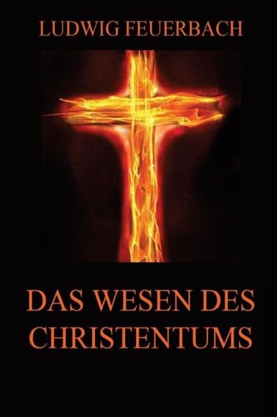 Cover for Ludwig Feuerbach · Das Wesen Des Christentums: Vollstandige Ausgabe (Pocketbok) (2015)