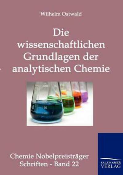 Die wissenschaftlichen Grundlagen der analytischen Chemie - Wilhelm Ostwald - Books - Salzwasser-Verlag Gmbh - 9783861956877 - January 29, 2011