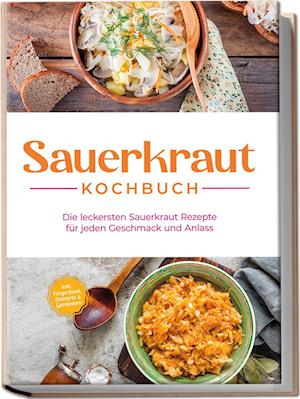 Cover for Cornelia Lameyer · Sauerkraut Kochbuch: Die leckersten Sauerkraut Rezepte für jeden Geschmack und Anlass - inkl. Fingerfood, Desserts &amp; Getränken (Book) (2023)