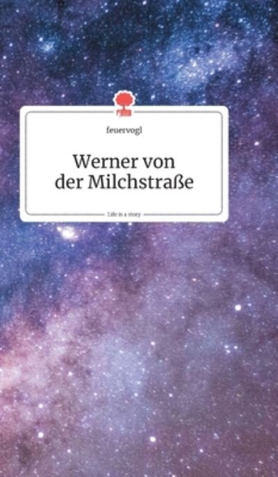 Cover for Feuervogl · Werner von der Milchstrasse. Life is a Story - story.one (Hardcover bog) (2019)
