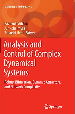 Analysis and Control of Complex Dynamical Systems: Robust Bifurcation, Dynamic Attractors, and Network Complexity - Mathematics for Industry - - Bøker - Springer Verlag, Japan - 9784431563877 - 9. oktober 2016