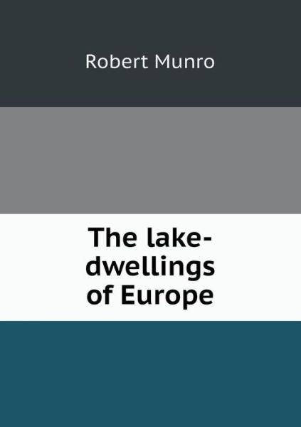 Cover for Munro Robert · The Lake-dwellings of Europe (Paperback Book) (2014)
