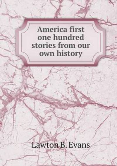 Cover for Lawton B Evans · America First One Hundred Stories from Our Own History (Paperback Book) (2015)