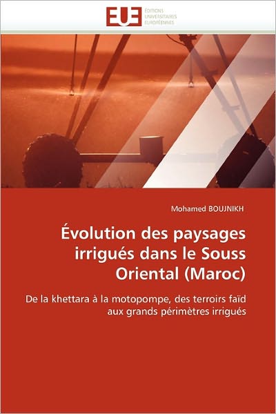 Cover for Mohamed Boujnikh · Évolution Des Paysages Irrigués Dans Le Souss Oriental (Maroc): De La Khettara À La Motopompe, Des Terroirs Faïd Aux Grands Périmètres Irrigués (Paperback Book) [French edition] (2018)