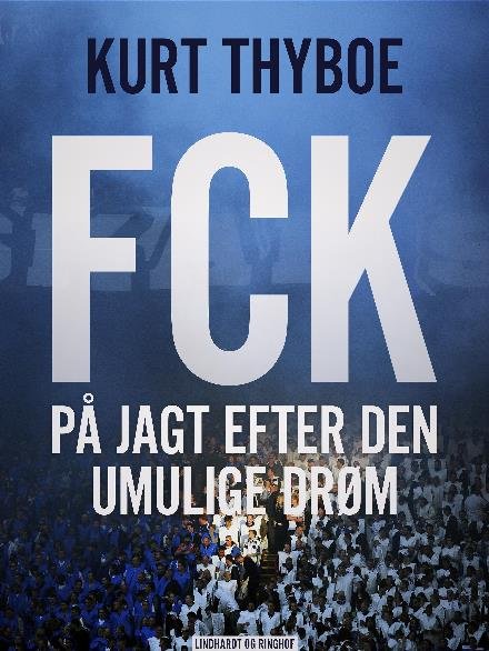 Cover for Kurt Thyboe · FCK: På jagt efter den umulige drøm (Poketbok) [2:a utgåva] (2017)
