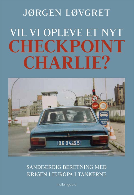 Cover for Jørgen Løvgret · Vil vi opleve et nyt Checkpoint Charlie? (Hæftet bog) [1. udgave] (2023)