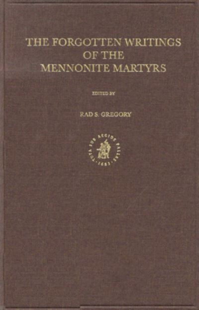 Cover for Brad S. Gregory · The Forgotten Writings of the Mennonite Martyrs (Kerkhistorische Bijdragen 18, Documenta Anabaptistica, 8) (Hardcover Book) (2002)