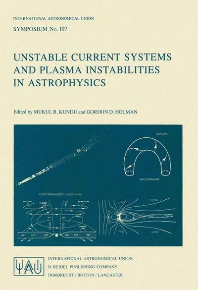 International Astronomical Union · Unstable Current Systems and Plasma Instabilities in Astrophysics: Proceedings of the 107th Symposium of the International Astronomical Union Held in College Park, Maryland, U.S.A., August 8-11, 1983 - International Astronomical Union Symposia (Pocketbok) [Softcover reprint of the original 1st ed. 1985 edition] (1984)