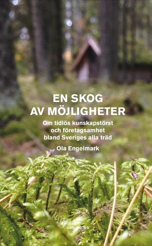 Cover for Engelmark Ola · En skog av möjligheter : om tidlös kunskapstörst och företagsamhet bland Sveriges alle träd (Gebundesens Buch) (2018)