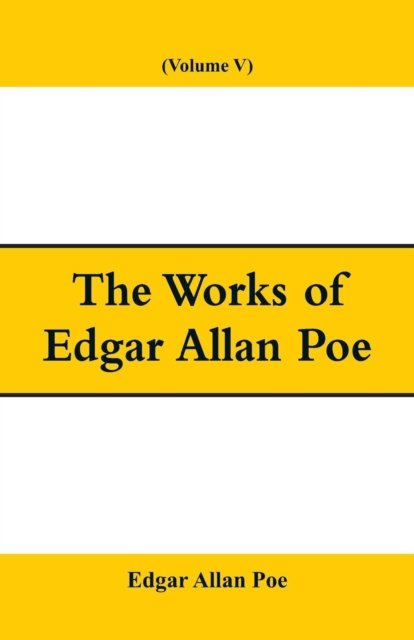The Works of Edgar Allan Poe (Volume V) - Edgar Allan Poe - Books - Alpha Edition - 9789353291877 - December 7, 2018