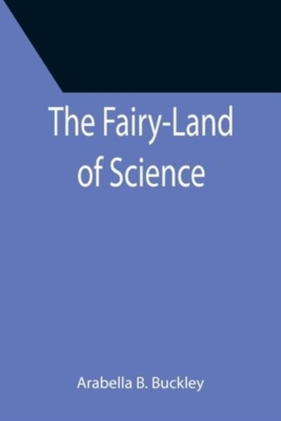 The Fairy-Land of Science - Arabella B. Buckley - Książki - Alpha Edition - 9789355396877 - 16 grudnia 2021