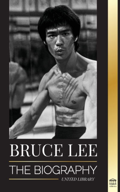 Cover for United Library · Bruce Lee: The Biography of a Dragon Martial Artist and Philosopher; his Striking Thoughts and Be Water, My Friend Teachings - Athletes (Paperback Book) (2022)