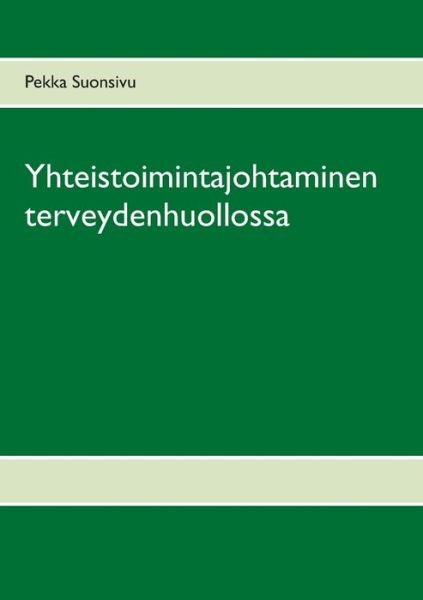 Cover for Pekka Suonsivu · Yhteistoimintajohtaminen terveydenhuollossa (Paperback Book) (2021)