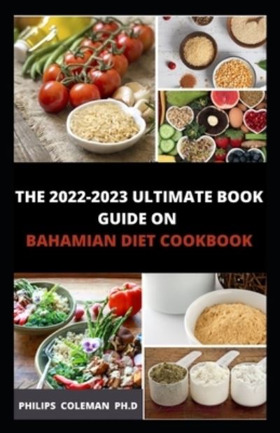 Cover for Philips Coleman Ph D · The 2022-2023 Ultimate Book Guide on Bahamian Diet Cookbook (Paperback Book) (2022)