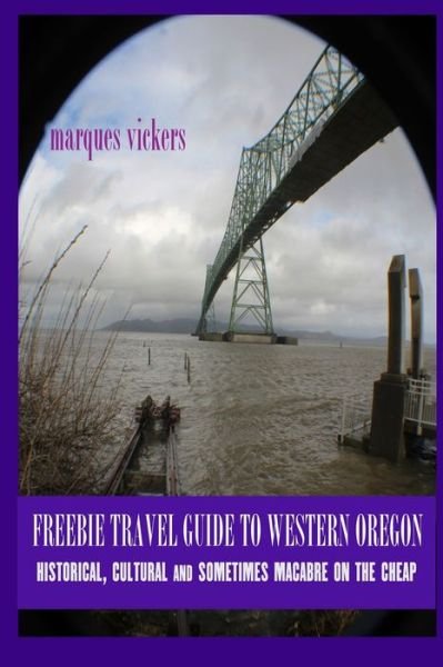 Cover for Marques Vickers · Freebie Travel Guide to Western Oregon: Historical, Cultural and Sometimes Macabre on the Cheap (Taschenbuch) (2021)